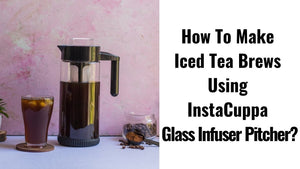 How To Make Iced Tea Brews with InstaCuppa Glass Infuser Pitcher?